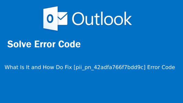 What Is It and How Do Fix [pii_pn_42adfa766f7bdd9c] Error Codes: