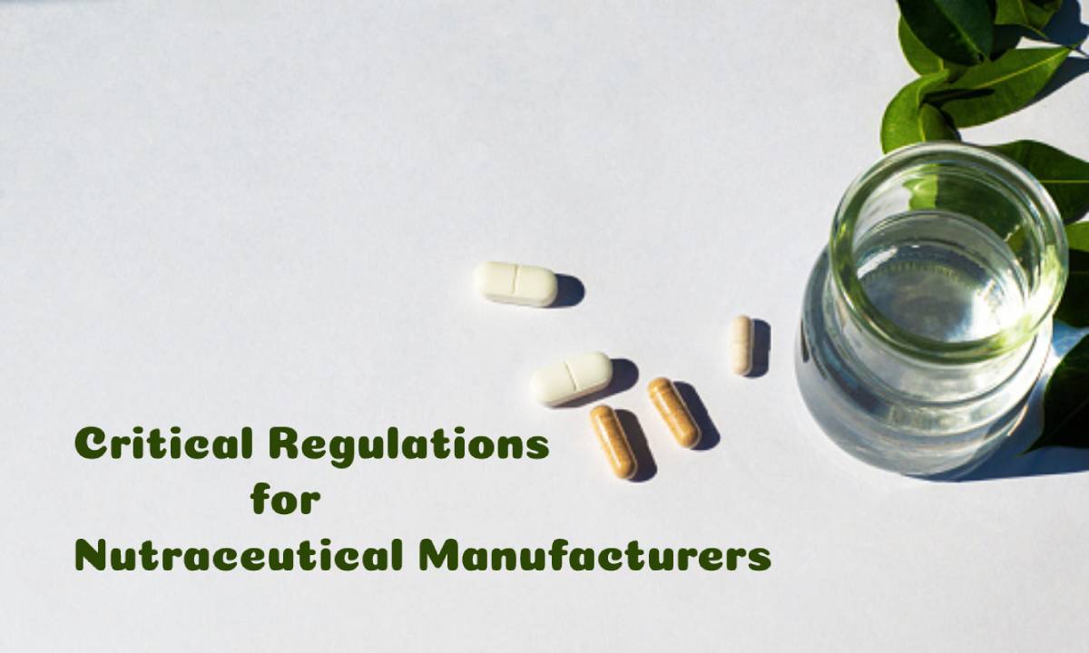 Critical Regulations for Nutraceutical Manufacturers